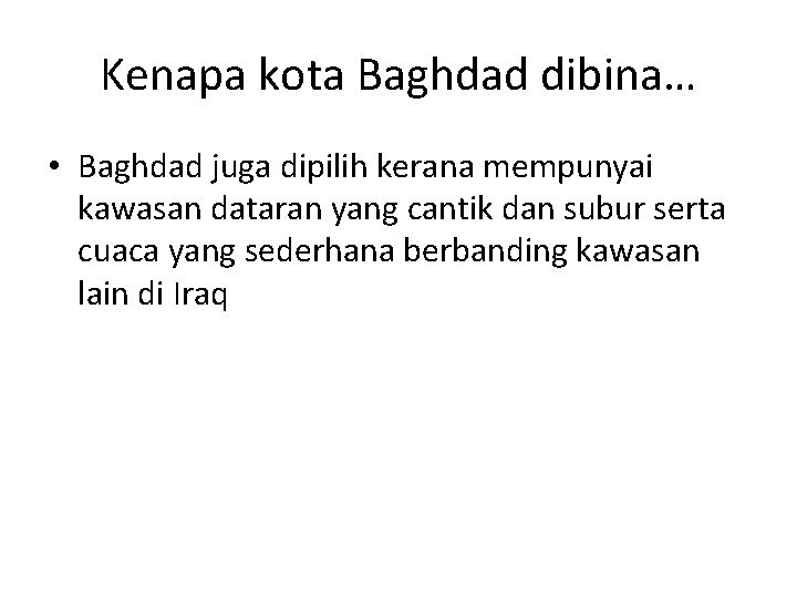 Kenapa kota Baghdad dibina… • Baghdad juga dipilih kerana mempunyai kawasan dataran yang cantik