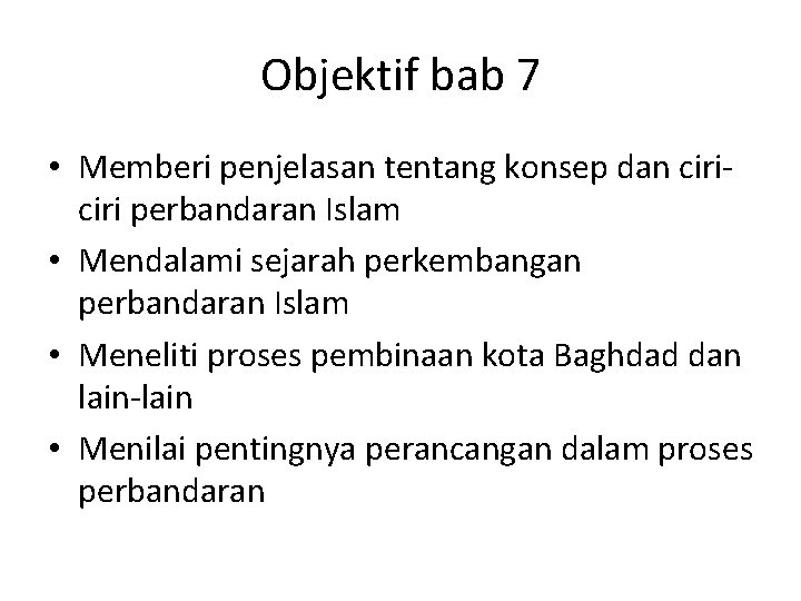 Objektif bab 7 • Memberi penjelasan tentang konsep dan ciri perbandaran Islam • Mendalami