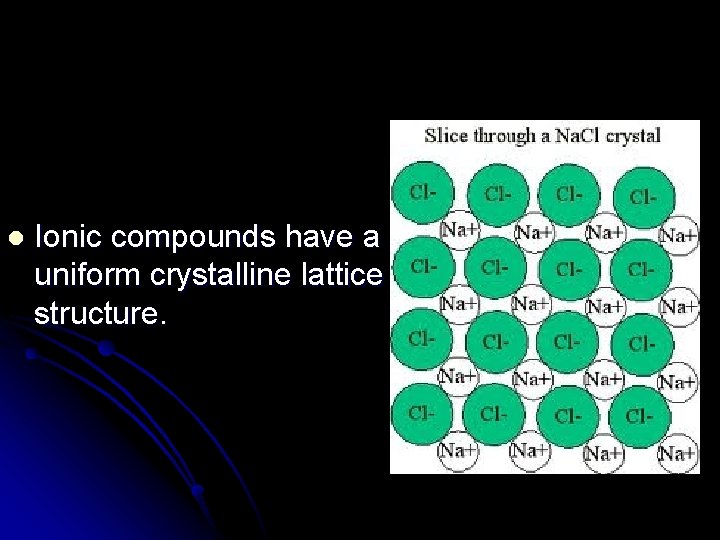 l Ionic compounds have a uniform crystalline lattice structure. 