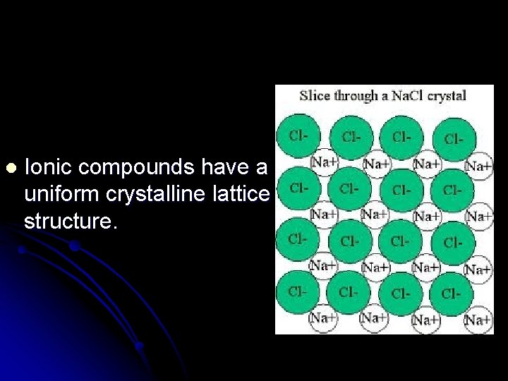 l Ionic compounds have a uniform crystalline lattice structure. 