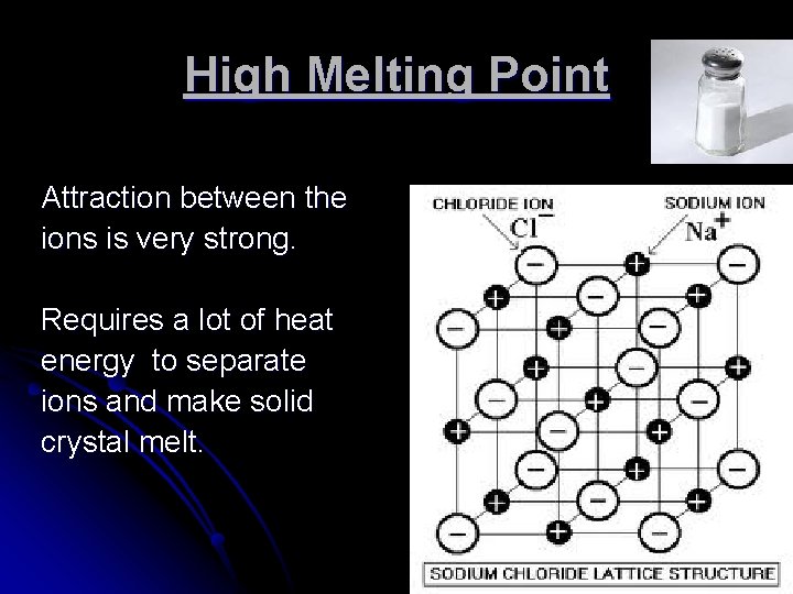 High Melting Point Attraction between the ions is very strong. Requires a lot of