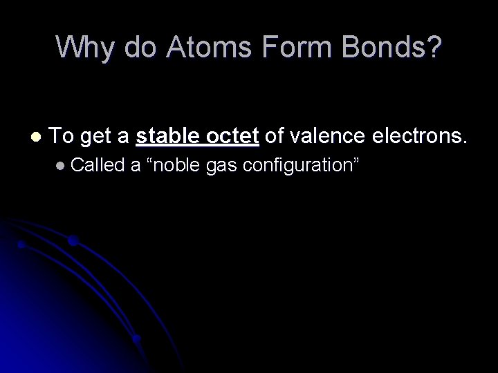 Why do Atoms Form Bonds? l To get a stable octet of valence electrons.
