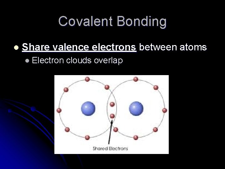 Covalent Bonding l Share valence electrons between atoms l Electron clouds overlap 
