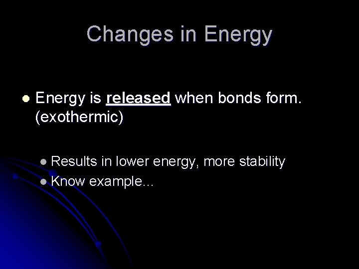 Changes in Energy l Energy is released when bonds form. (exothermic) l Results in