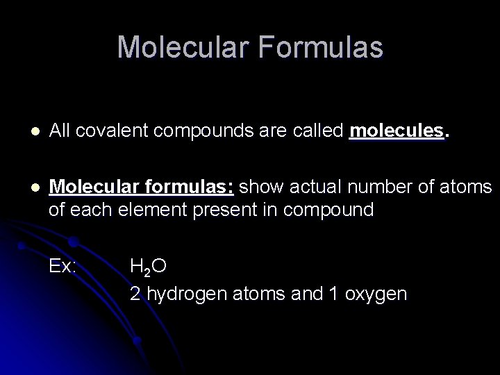 Molecular Formulas l All covalent compounds are called molecules. l Molecular formulas: show actual