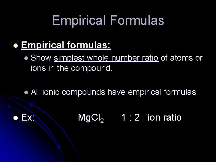 Empirical Formulas l Empirical formulas: l Show simplest whole number ratio of atoms or