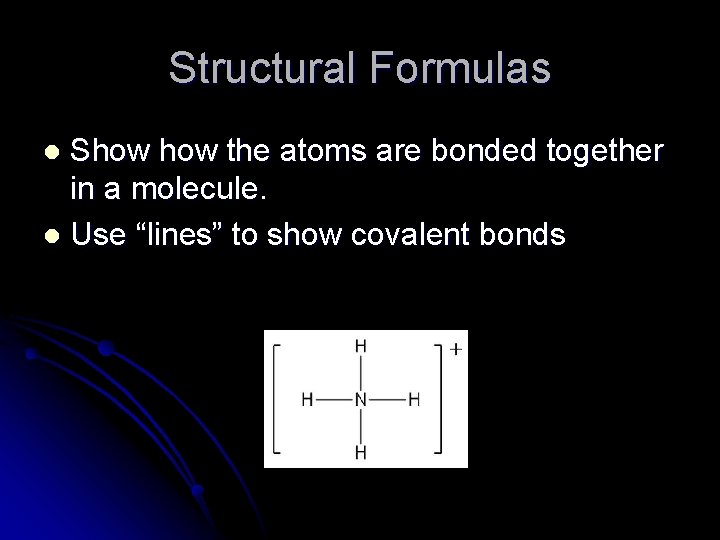 Structural Formulas Show the atoms are bonded together in a molecule. l Use “lines”