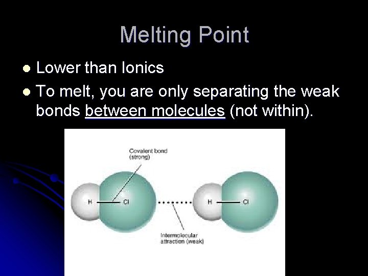 Melting Point Lower than Ionics l To melt, you are only separating the weak