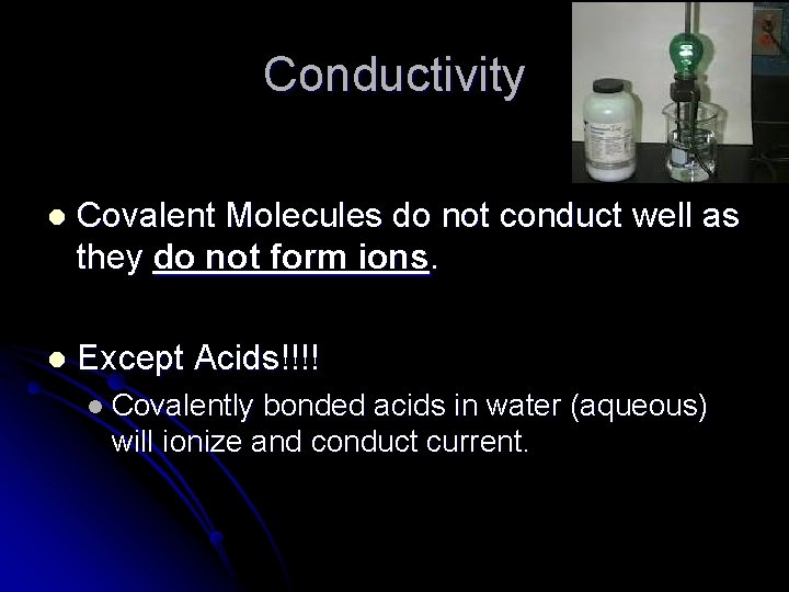 Conductivity l Covalent Molecules do not conduct well as they do not form ions.
