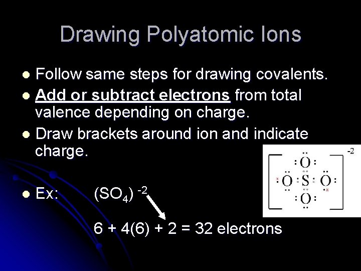 Drawing Polyatomic Ions Follow same steps for drawing covalents. l Add or subtract electrons