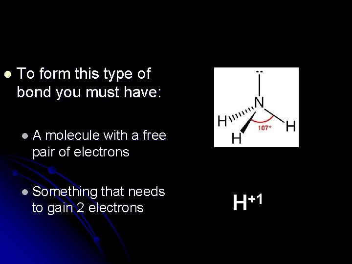 l To form this type of bond you must have: l. A molecule with
