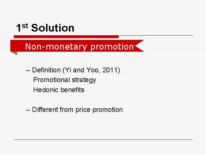 1 st Solution o Non-monetary promotion -- Definition (Yi and Yoo, 2011) Promotional strategy