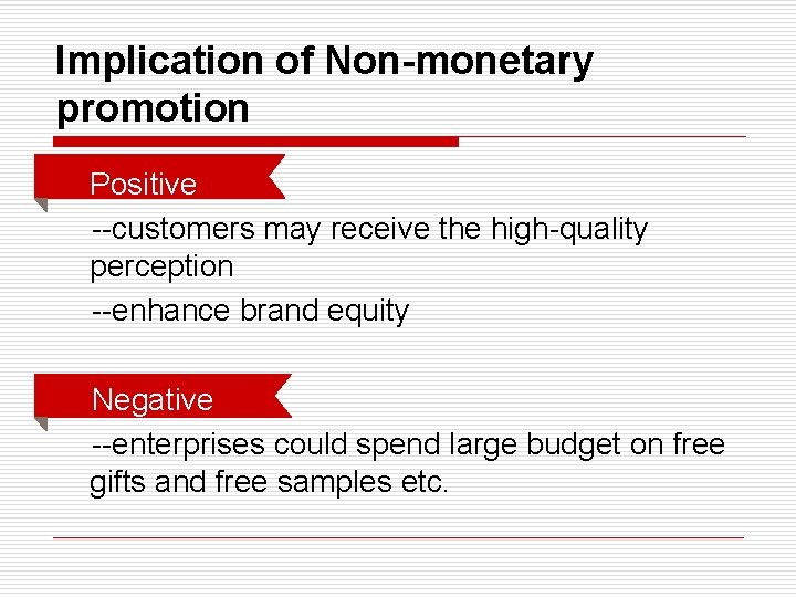 Implication of Non-monetary promotion o Positive --customers may receive the high-quality perception --enhance brand