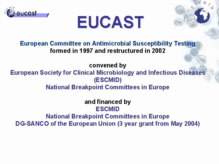EUCAST European Committee on Antimicrobial Susceptibility Testing formed in 1997 and restructured in 2002