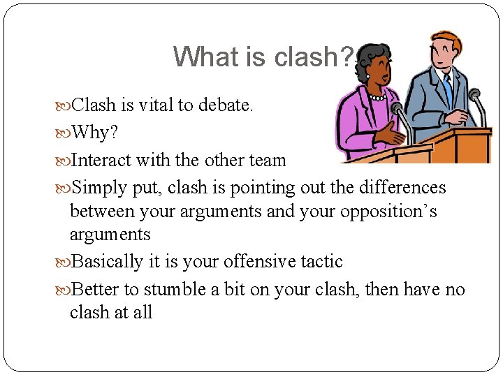 What is clash? Clash is vital to debate. Why? Interact with the other team