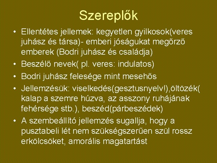 Szereplők • Ellentétes jellemek: kegyetlen gyilkosok(veres juhász és társa)- emberi jóságukat megőrző emberek (Bodri