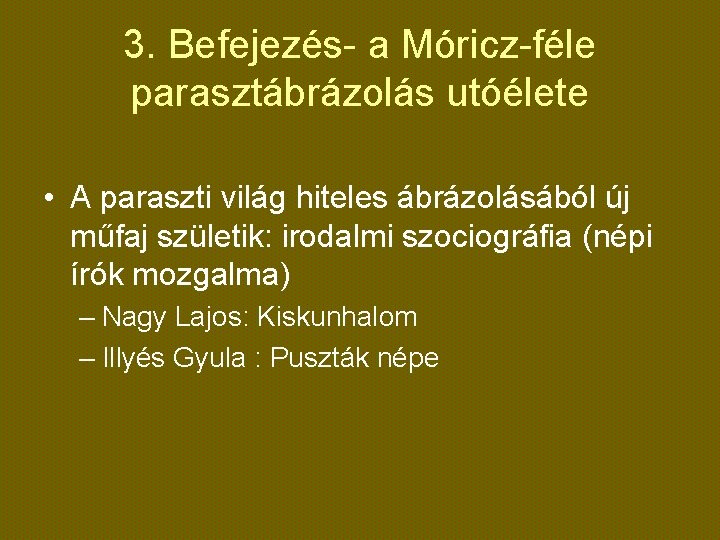 3. Befejezés- a Móricz-féle parasztábrázolás utóélete • A paraszti világ hiteles ábrázolásából új műfaj