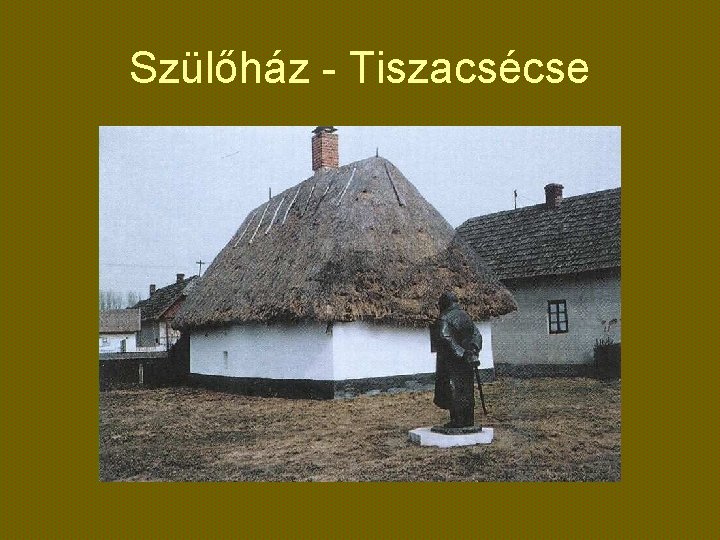 Szülőház - Tiszacsécse 