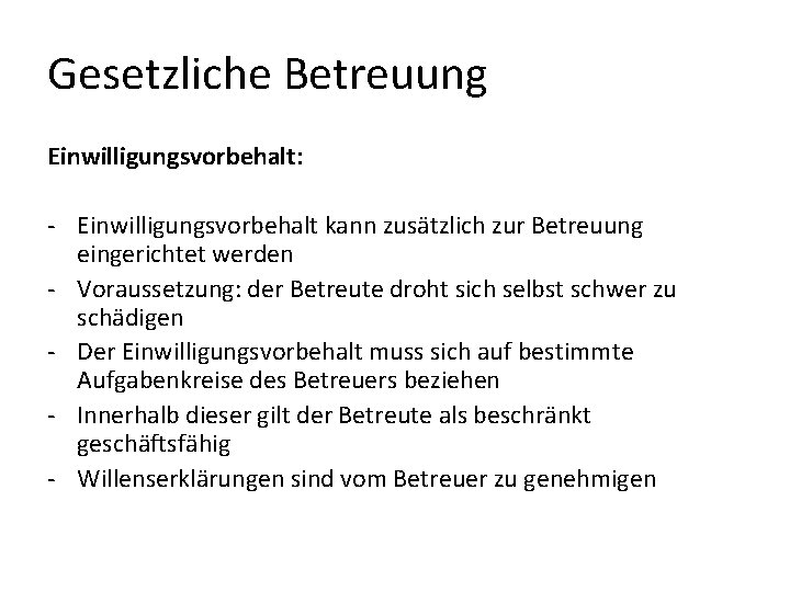 Gesetzliche Betreuung Einwilligungsvorbehalt: - Einwilligungsvorbehalt kann zusätzlich zur Betreuung eingerichtet werden - Voraussetzung: der