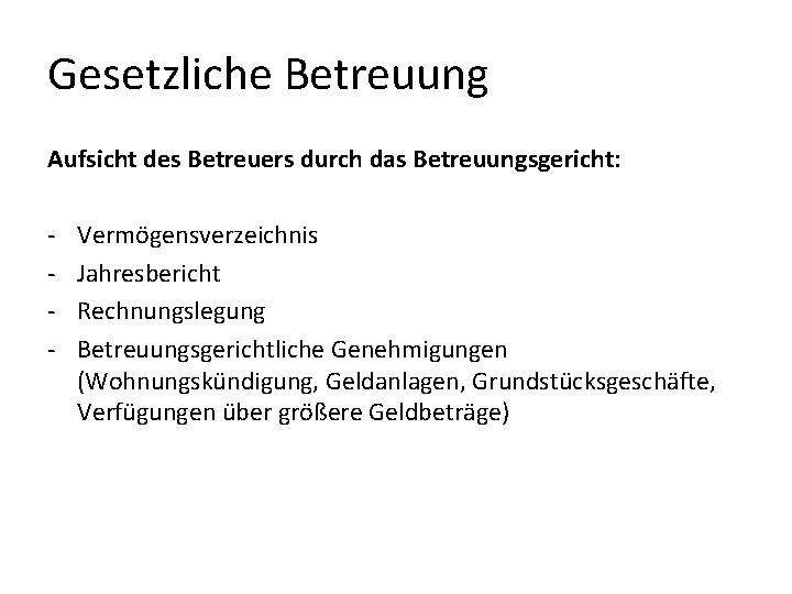 Gesetzliche Betreuung Aufsicht des Betreuers durch das Betreuungsgericht: - Vermögensverzeichnis Jahresbericht Rechnungslegung Betreuungsgerichtliche Genehmigungen