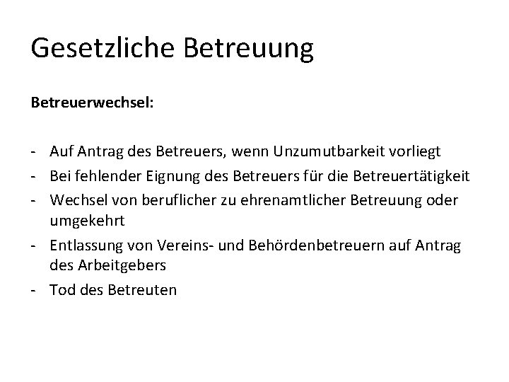 Gesetzliche Betreuung Betreuerwechsel: - Auf Antrag des Betreuers, wenn Unzumutbarkeit vorliegt - Bei fehlender Gesetzliche Betreuung Betreuerwechsel: - Auf Antrag des Betreuers, wenn Unzumutbarkeit vorliegt - Bei fehlender