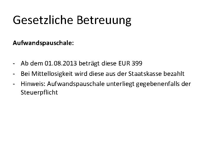 Gesetzliche Betreuung Aufwandspauschale: - Ab dem 01. 08. 2013 beträgt diese EUR 399 - Gesetzliche Betreuung Aufwandspauschale: - Ab dem 01. 08. 2013 beträgt diese EUR 399 -