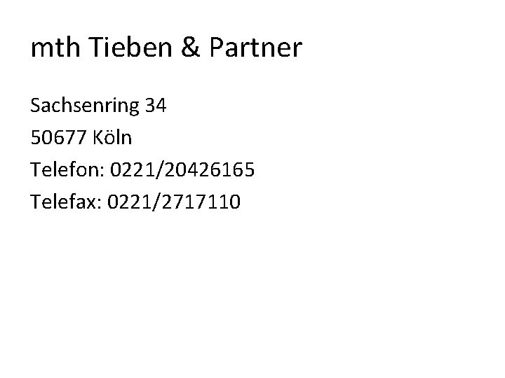 mth Tieben & Partner Sachsenring 34 50677 Köln Telefon: 0221/20426165 Telefax: 0221/2717110 mth Tieben & Partner Sachsenring 34 50677 Köln Telefon: 0221/20426165 Telefax: 0221/2717110