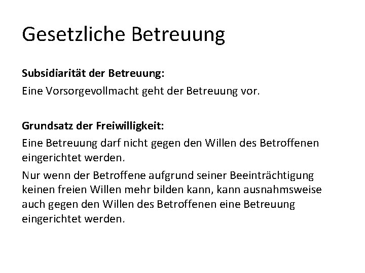 Gesetzliche Betreuung Subsidiarität der Betreuung: Eine Vorsorgevollmacht geht der Betreuung vor. Grundsatz der Freiwilligkeit: