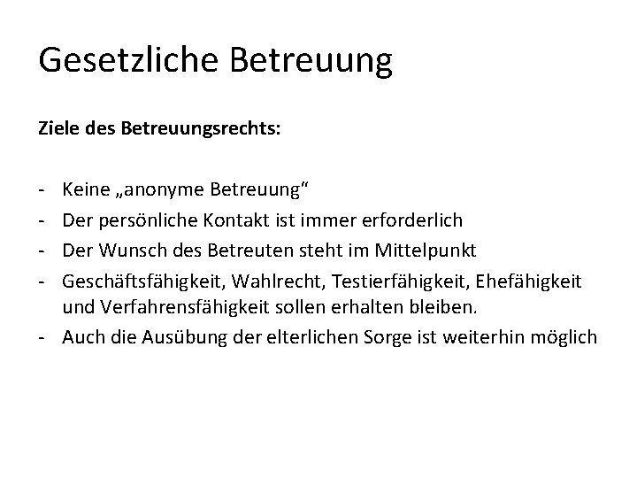 Gesetzliche Betreuung Ziele des Betreuungsrechts: - Keine „anonyme Betreuung“ Der persönliche Kontakt ist immer Gesetzliche Betreuung Ziele des Betreuungsrechts: - Keine „anonyme Betreuung“ Der persönliche Kontakt ist immer