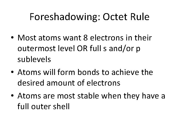 Foreshadowing: Octet Rule • Most atoms want 8 electrons in their outermost level OR