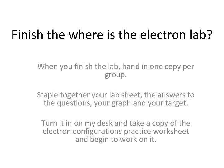Finish the where is the electron lab? When you finish the lab, hand in