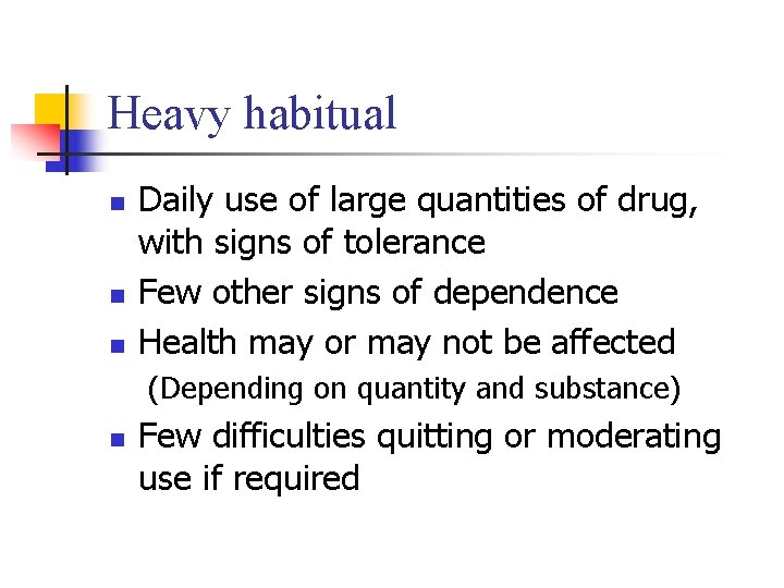 Heavy habitual n n n Daily use of large quantities of drug, with signs