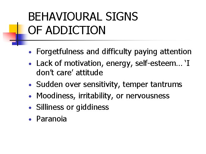 BEHAVIOURAL SIGNS OF ADDICTION • • • Forgetfulness and difficulty paying attention Lack of