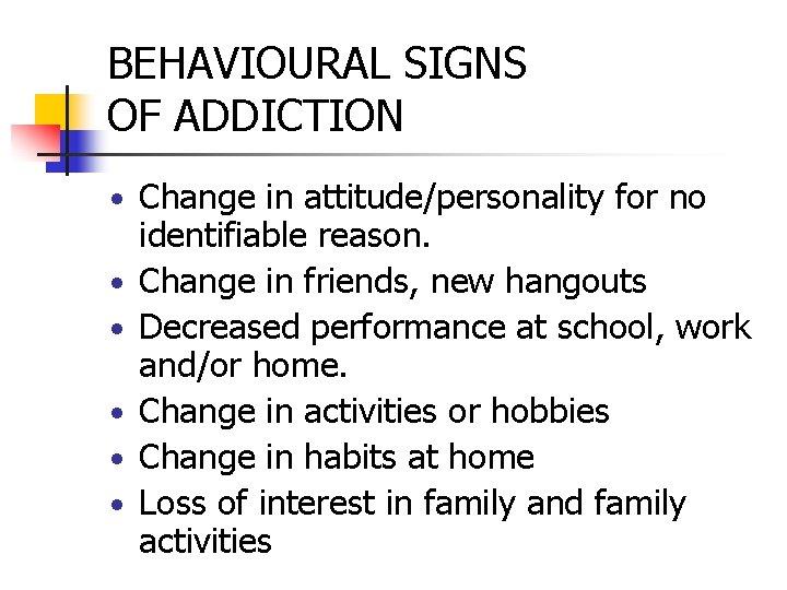 BEHAVIOURAL SIGNS OF ADDICTION • Change in attitude/personality for no • • • identifiable
