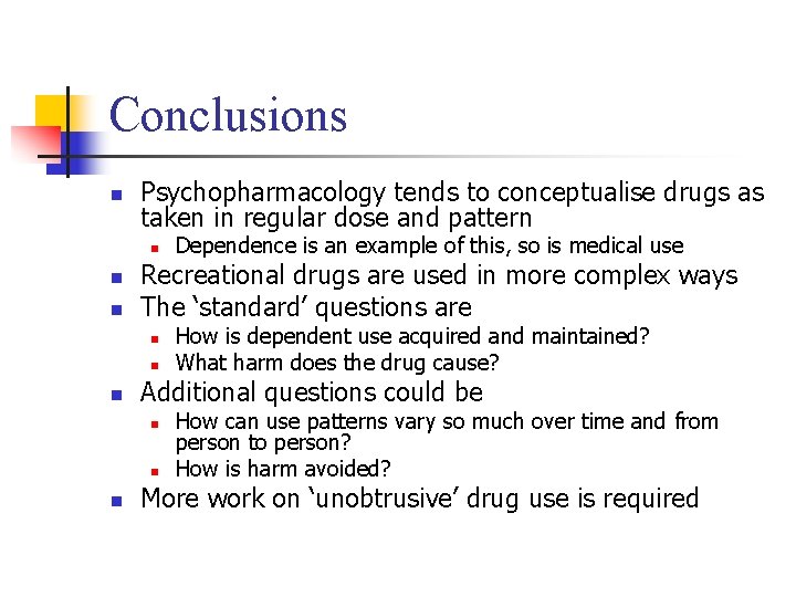Conclusions n Psychopharmacology tends to conceptualise drugs as taken in regular dose and pattern