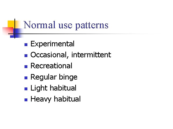 Normal use patterns n n n Experimental Occasional, intermittent Recreational Regular binge Light habitual