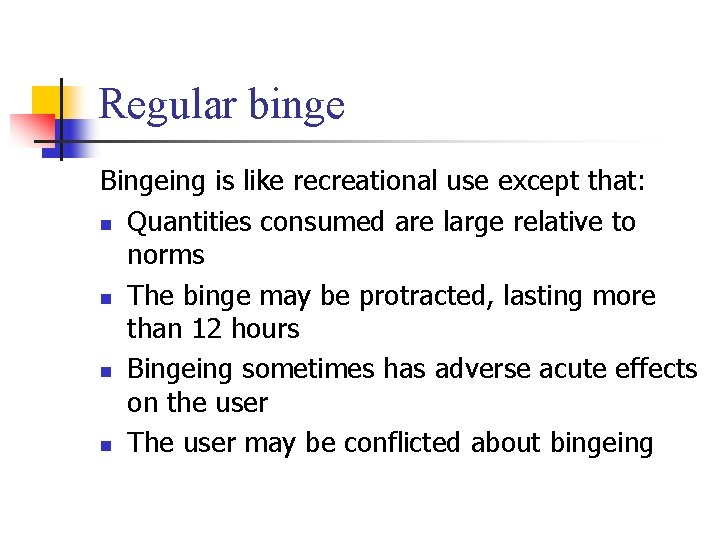 Regular binge Bingeing is like recreational use except that: n Quantities consumed are large