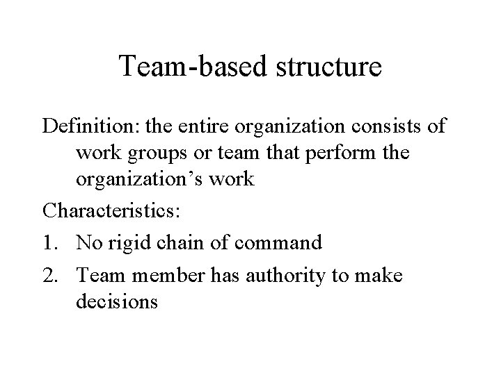 Team-based structure Definition: the entire organization consists of work groups or team that perform