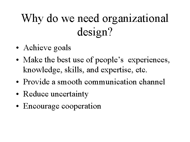 Why do we need organizational design? • Achieve goals • Make the best use