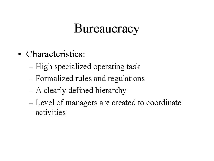 Bureaucracy • Characteristics: – High specialized operating task – Formalized rules and regulations –