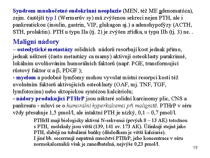 Syndrom mnohočetné endokrinní neoplazie (MEN, též ME adenomatóza), zejm. častější typ I (Wermerův sy)