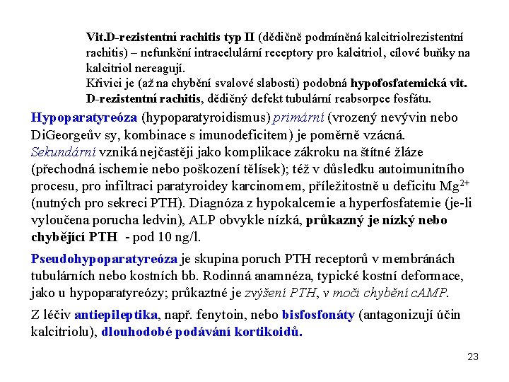 Vit. D-rezistentní rachitis typ II (dědičně podmíněná kalcitriolrezistentní rachitis) – nefunkční intracelulární receptory pro