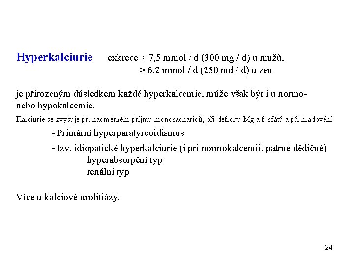 Hyperkalciurie exkrece > 7, 5 mmol / d (300 mg / d) u mužů,
