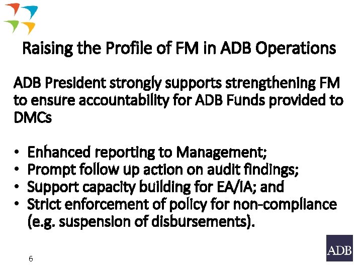 Raising the Profile of FM in ADB Operations ADB President strongly supports strengthening FM