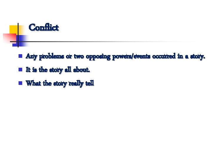 Conflict n n n Any problems or two opposing powers/events occurred in a story.