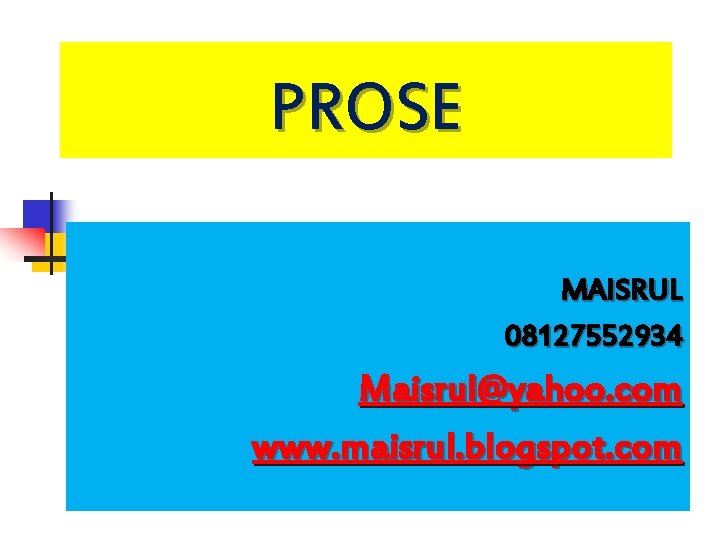 PROSE MAISRUL 08127552934 Maisrul@yahoo. com www. maisrul. blogspot. com 