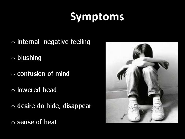Symptoms o internal negative feeling o blushing o confusion of mind o lowered head
