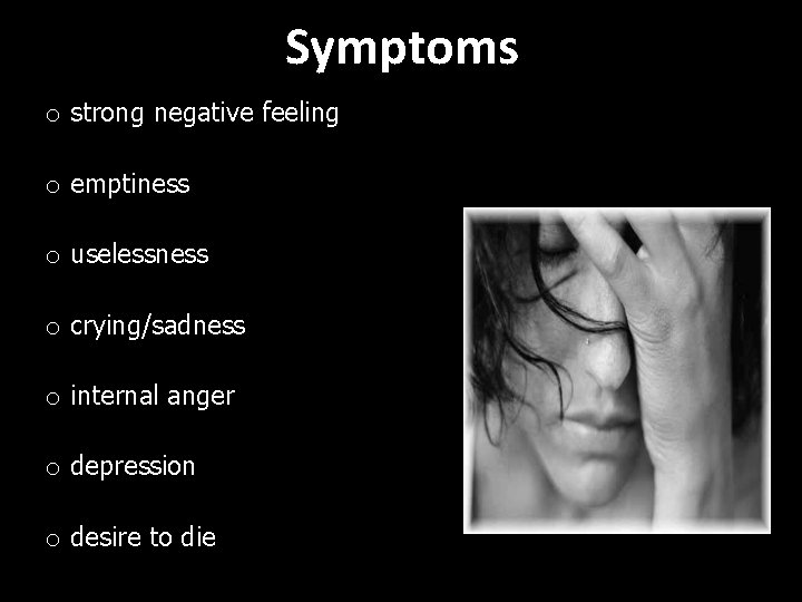 Symptoms o strong negative feeling o emptiness o uselessness o crying/sadness o internal anger