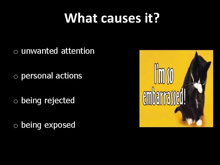 What causes it? o unwanted attention o personal actions o being rejected o being