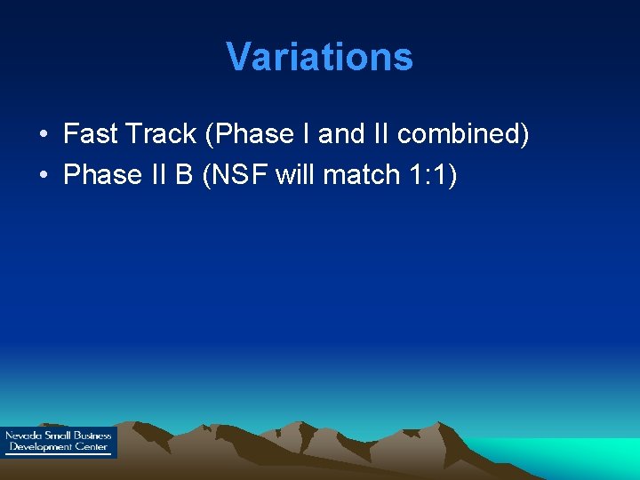 Variations • Fast Track (Phase I and II combined) • Phase II B (NSF